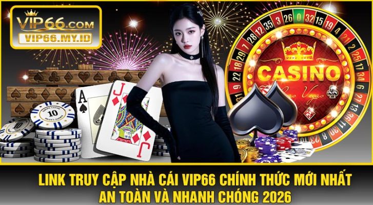 Link Truy Cập Nhà Cái VIP66 Chính Thức Mới Nhất – An Toàn Và Nhanh Chóng 2026